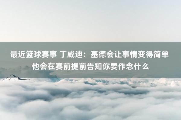 最近篮球赛事 丁威迪：基德会让事情变得简单 他会在赛前提前告知你要作念什么