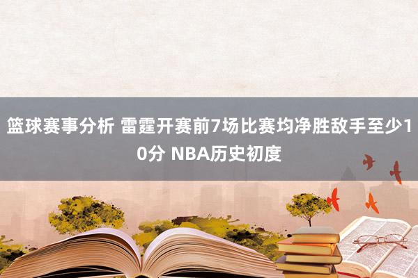 篮球赛事分析 雷霆开赛前7场比赛均净胜敌手至少10分 NBA历史初度