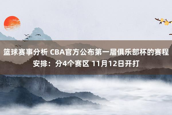 篮球赛事分析 CBA官方公布第一届俱乐部杯的赛程安排：分4个赛区 11月12日开打