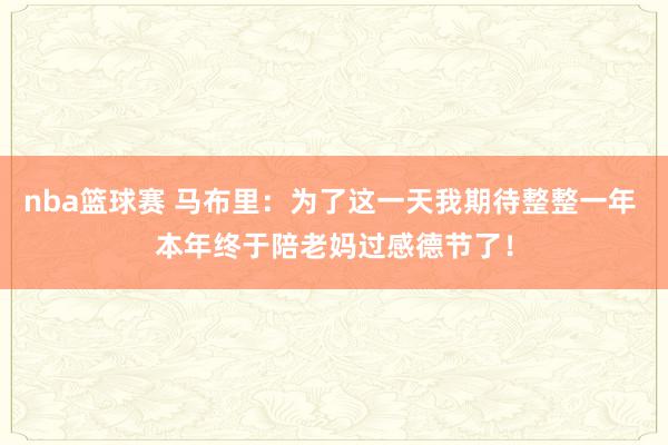 nba篮球赛 马布里：为了这一天我期待整整一年 本年终于陪老妈过感德节了！