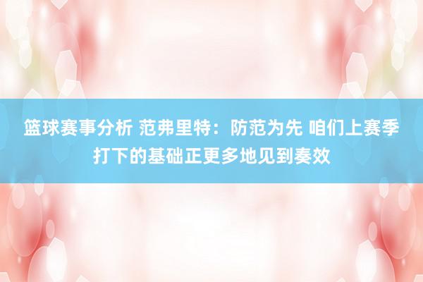 篮球赛事分析 范弗里特：防范为先 咱们上赛季打下的基础正更多地见到奏效