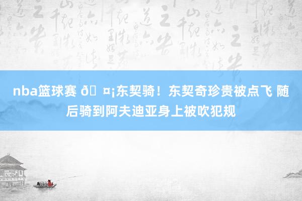 nba篮球赛 🤡东契骑！东契奇珍贵被点飞 随后骑到阿夫迪亚身上被吹犯规