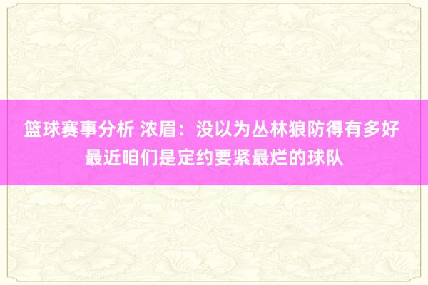 篮球赛事分析 浓眉：没以为丛林狼防得有多好 最近咱们是定约要紧最烂的球队