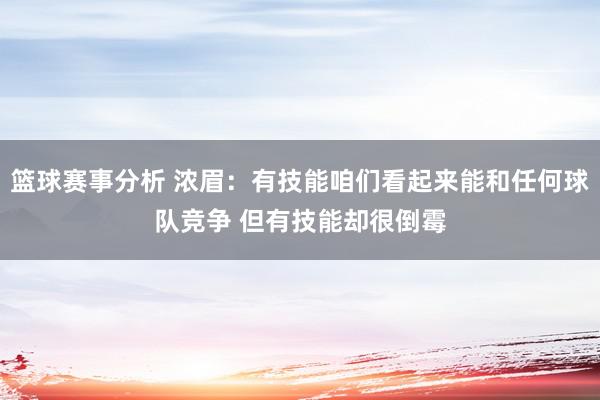 篮球赛事分析 浓眉：有技能咱们看起来能和任何球队竞争 但有技能却很倒霉