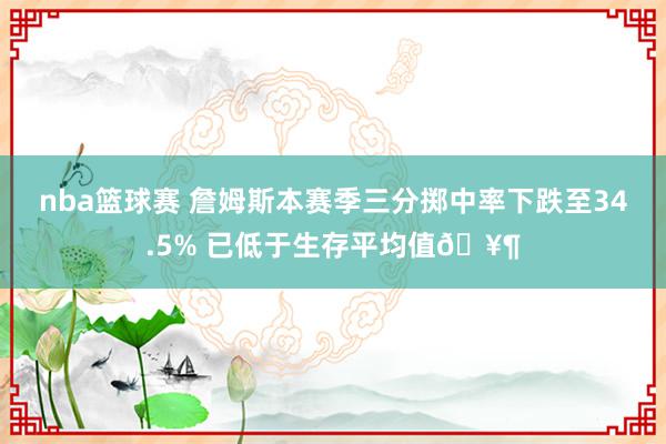 nba篮球赛 詹姆斯本赛季三分掷中率下跌至34.5% 已低于生存平均值🥶