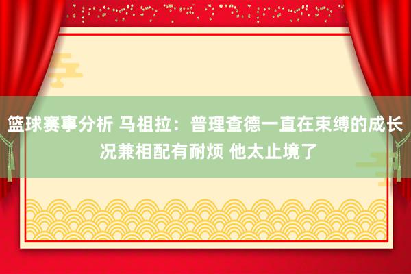 篮球赛事分析 马祖拉：普理查德一直在束缚的成长 况兼相配有耐烦 他太止境了