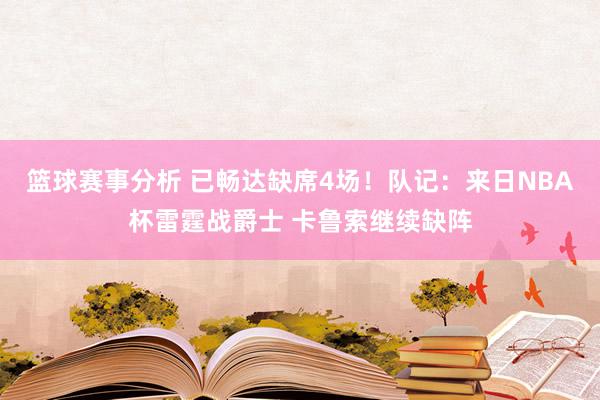 篮球赛事分析 已畅达缺席4场！队记：来日NBA杯雷霆战爵士 卡鲁索继续缺阵