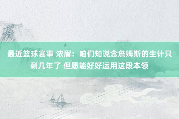 最近篮球赛事 浓眉：咱们知说念詹姆斯的生计只剩几年了 但愿能好好运用这段本领