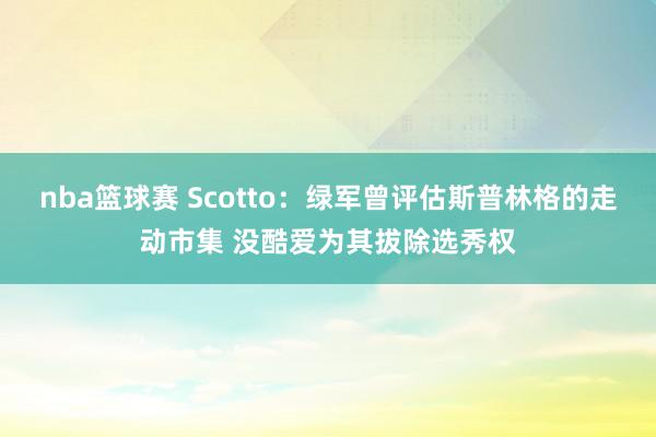 nba篮球赛 Scotto：绿军曾评估斯普林格的走动市集 没酷爱为其拔除选秀权