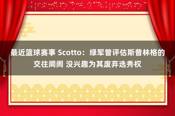 最近篮球赛事 Scotto：绿军曾评估斯普林格的交往阛阓 没兴趣为其废弃选秀权